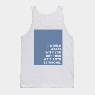 Blue I Would Agree With You Tank Top